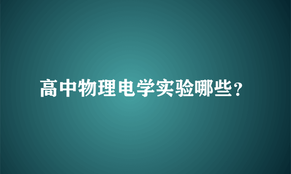 高中物理电学实验哪些？