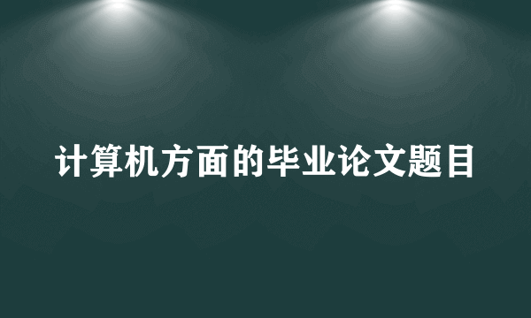 计算机方面的毕业论文题目