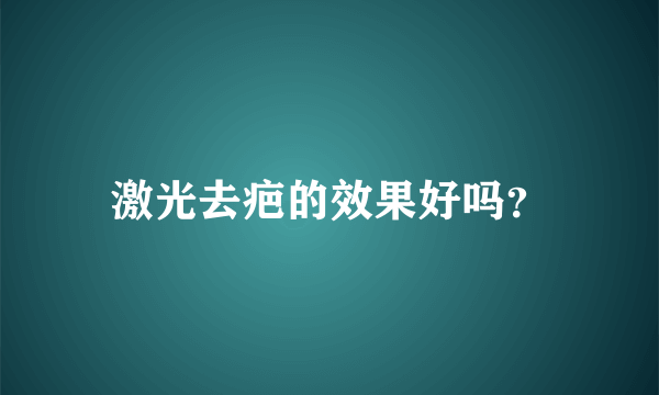 激光去疤的效果好吗？