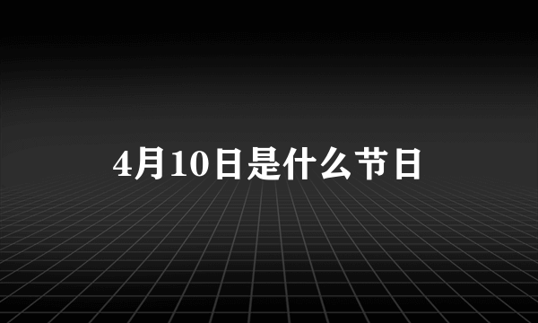 4月10日是什么节日