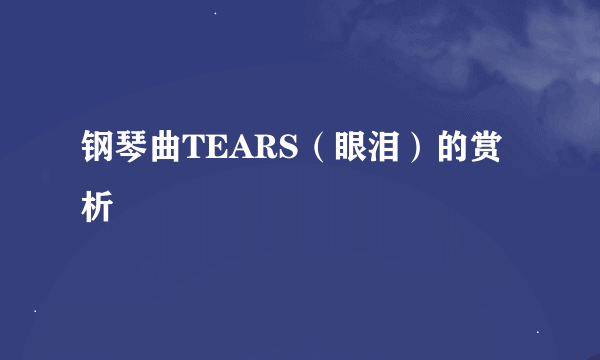 钢琴曲TEARS（眼泪）的赏析