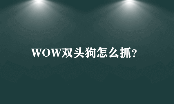 WOW双头狗怎么抓？