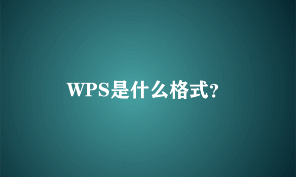 WPS是什么格式？