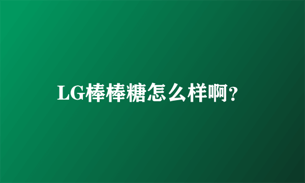 LG棒棒糖怎么样啊？