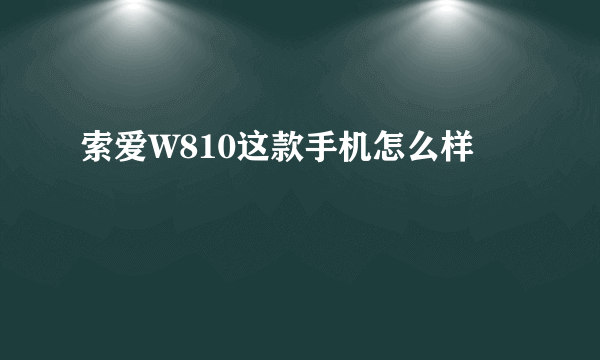 索爱W810这款手机怎么样