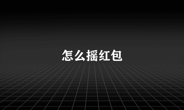 怎么摇红包