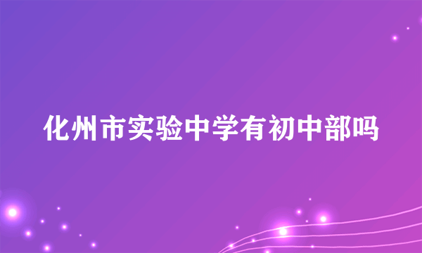 化州市实验中学有初中部吗