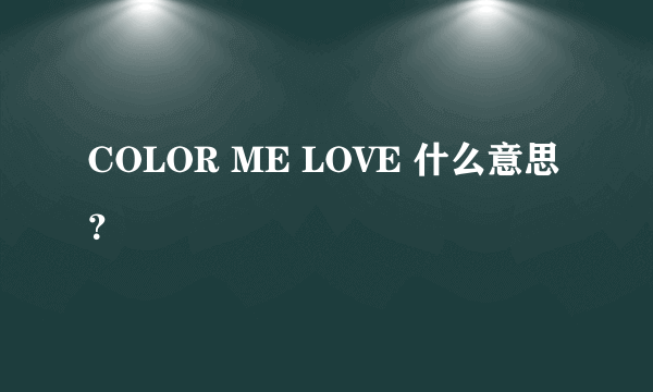 COLOR ME LOVE 什么意思？