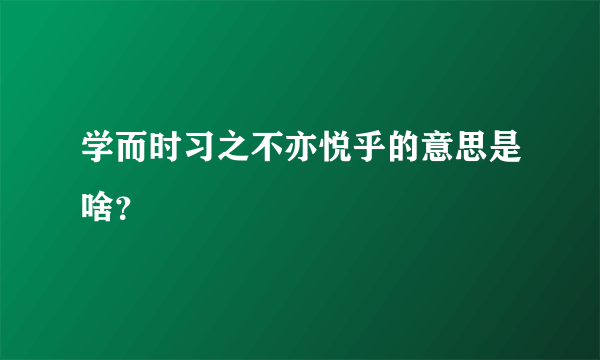 学而时习之不亦悦乎的意思是啥？