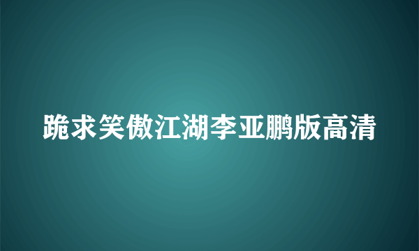 跪求笑傲江湖李亚鹏版高清