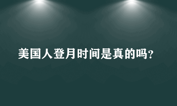 美国人登月时间是真的吗？