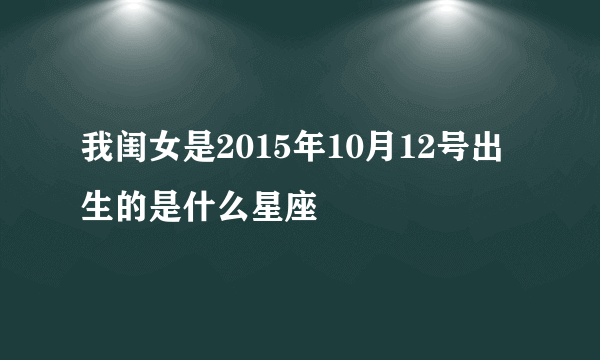 我闺女是2015年10月12号出生的是什么星座