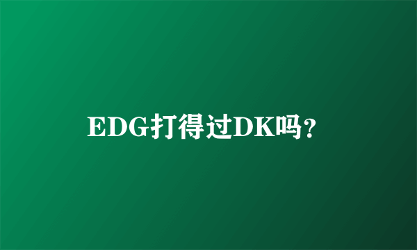 EDG打得过DK吗？