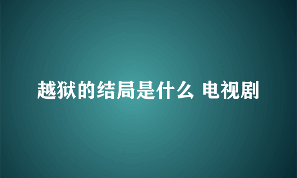 越狱的结局是什么 电视剧