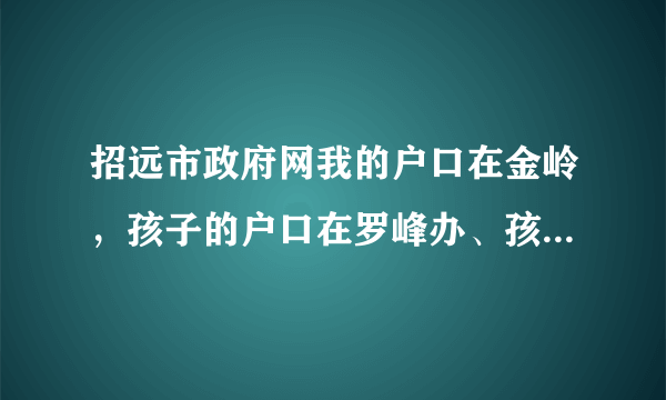 招远市政府网我的户口在金岭，孩子的户口在罗峰办、孩子今年12岁了，我上哪领独生子女费