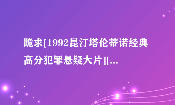 跪求[1992昆汀塔伦蒂诺经典高分犯罪悬疑大片][落水狗][720P高清][中英字幕][IMDB 8.4]]种子下载，感谢哈