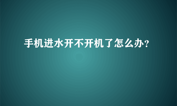 手机进水开不开机了怎么办？