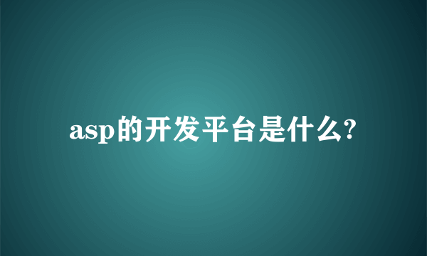 asp的开发平台是什么?