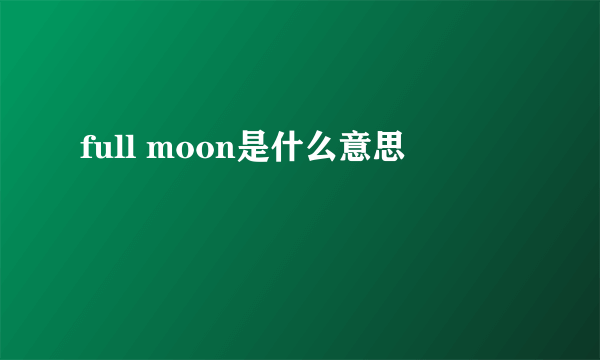 full moon是什么意思