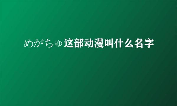 めがちゅ这部动漫叫什么名字