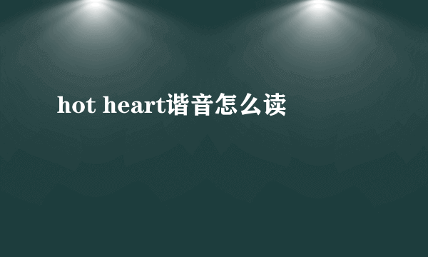 hot heart谐音怎么读