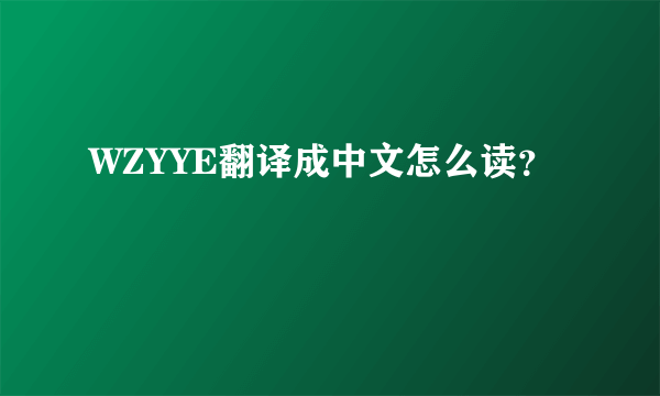 WZYYE翻译成中文怎么读？