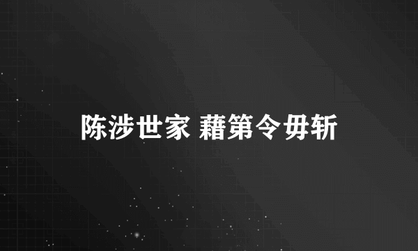 陈涉世家 藉第令毋斩