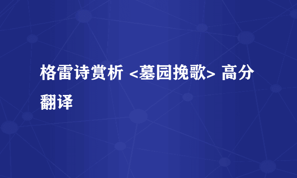 格雷诗赏析 <墓园挽歌> 高分翻译