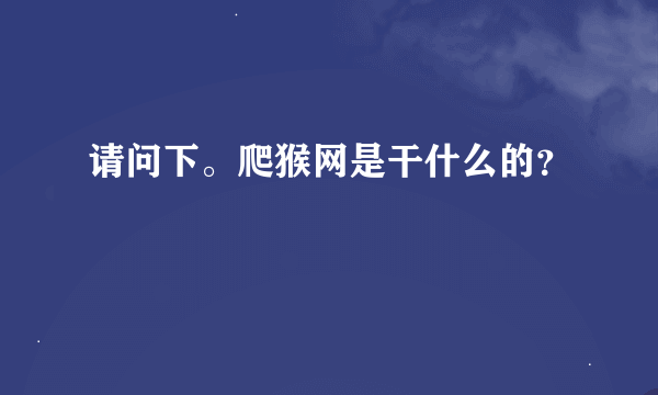 请问下。爬猴网是干什么的？