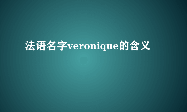 法语名字veronique的含义