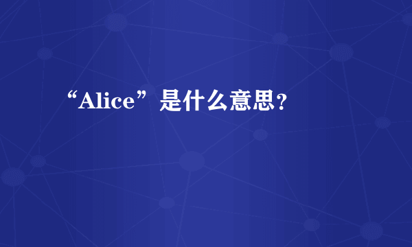 “Alice”是什么意思？