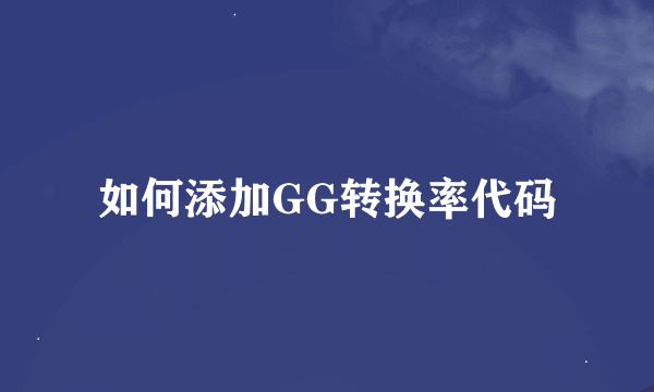 如何添加GG转换率代码