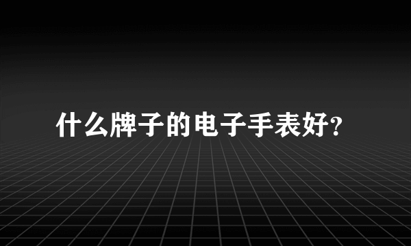 什么牌子的电子手表好？