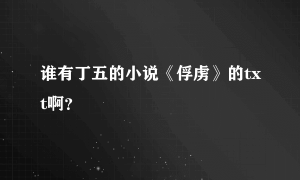 谁有丁五的小说《俘虏》的txt啊？