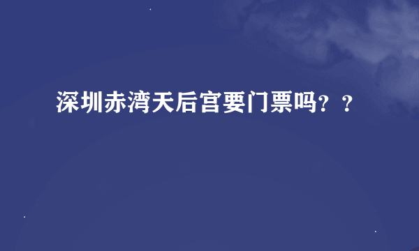 深圳赤湾天后宫要门票吗？？