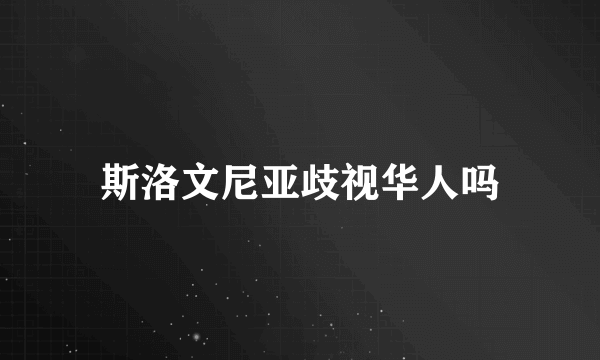 斯洛文尼亚歧视华人吗