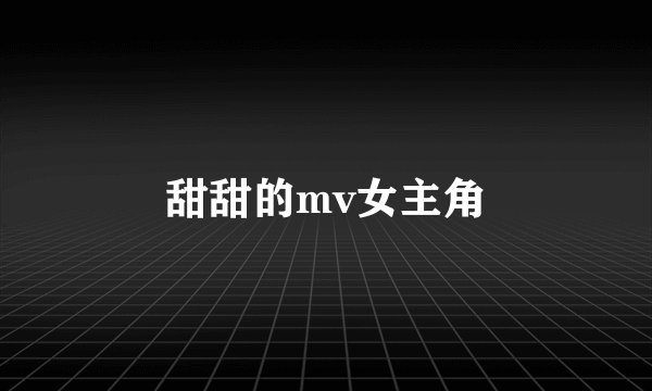 甜甜的mv女主角