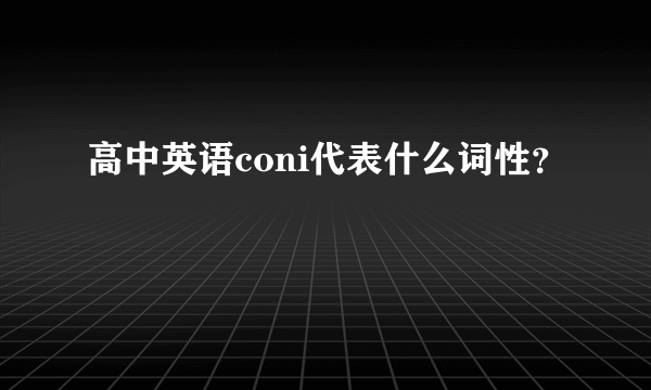 高中英语coni代表什么词性？