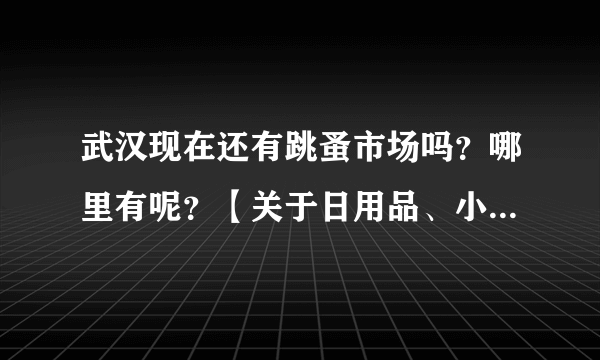 武汉现在还有跳蚤市场吗？哪里有呢？【关于日用品、小玩意儿、旧书之类的跳蚤市场