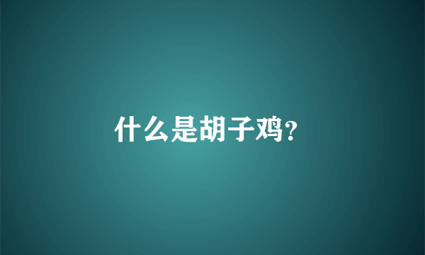 什么是胡子鸡？