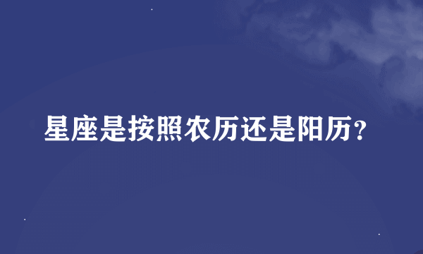 星座是按照农历还是阳历？