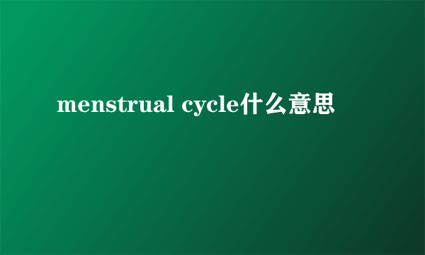 menstrual cycle什么意思