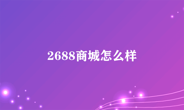 2688商城怎么样