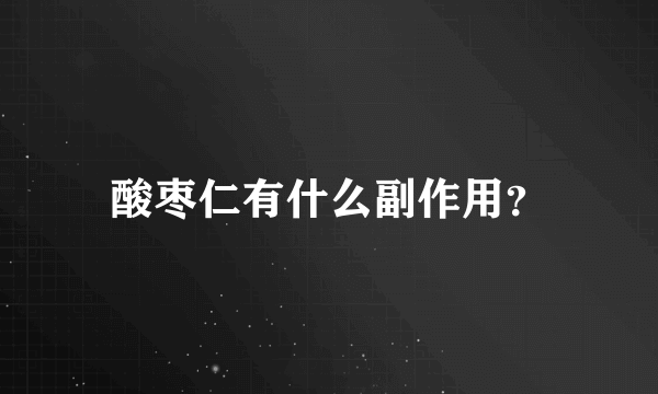 酸枣仁有什么副作用？