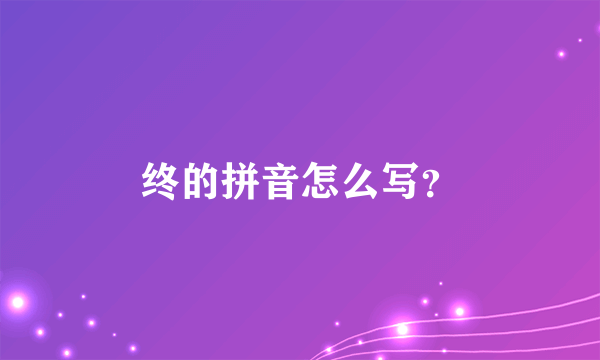 终的拼音怎么写？