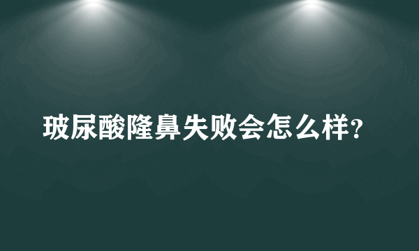 玻尿酸隆鼻失败会怎么样？