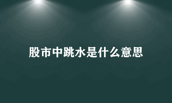 股市中跳水是什么意思