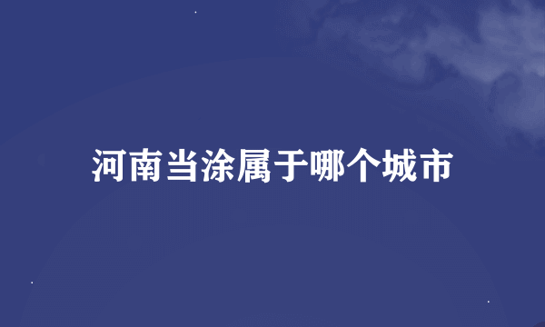 河南当涂属于哪个城市