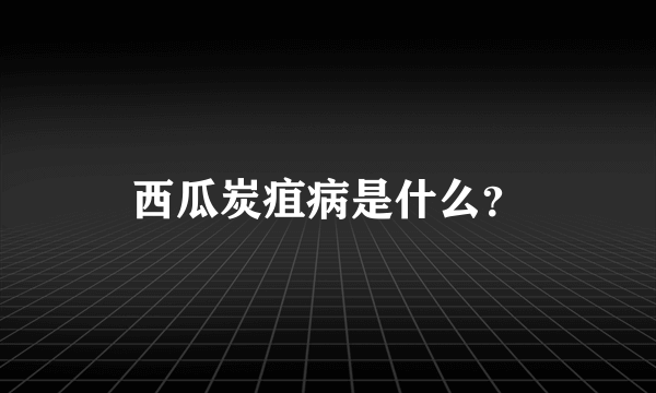 西瓜炭疽病是什么？