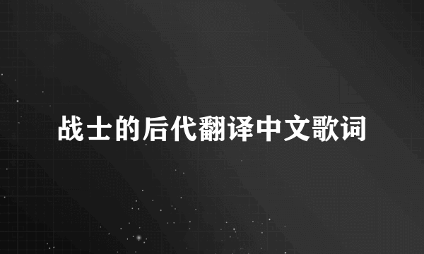 战士的后代翻译中文歌词